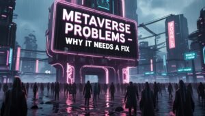 Metaverse Problems - Why It Needs a Fix
